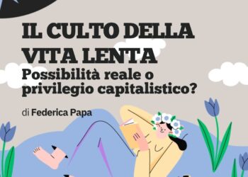 IL CULTO DELLA VITA LENTA: possibilità reale o privilegio capitalistico?